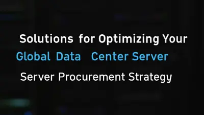 Solutions for Optimizing Your Global Data Center Server Procurement Strategy